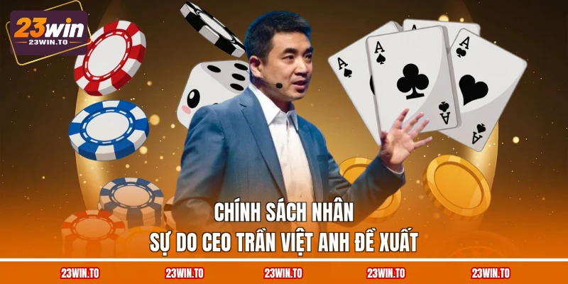 chinh-sach-nhan-su-do-ceo-tran-viet-anh-de-xuat