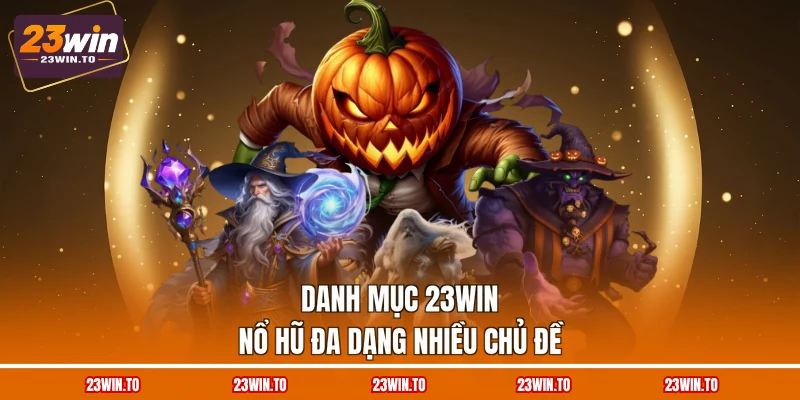 danh-muc-23win-no-hu-da-dang-nhieu-chu-de
