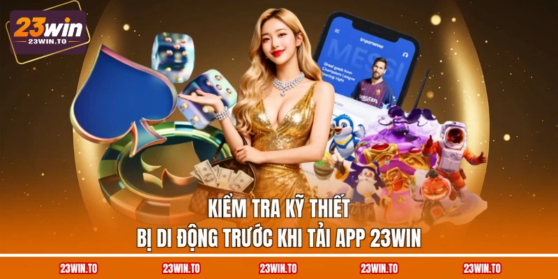 kiem-tra-ky-thiet-bi-di-dong-truoc-khi-tai-app-23win